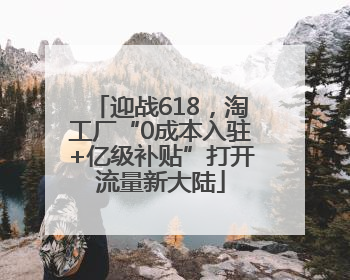 迎战618，淘工厂“0成本入驻+亿级补贴”打开流量新大陆