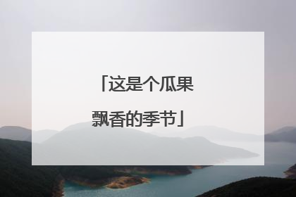这是个瓜果飘香的季节