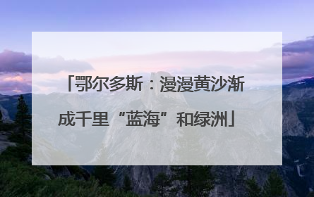 鄂尔多斯：漫漫黄沙渐成千里“蓝海”和绿洲