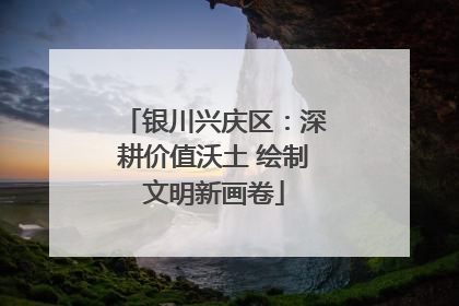 银川兴庆区：深耕价值沃土 绘制文明新画卷