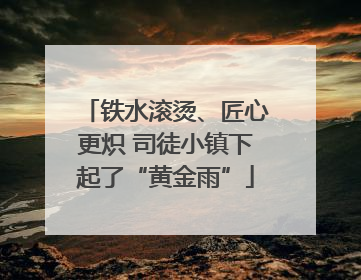 铁水滚烫、匠心更炽 司徒小镇下起了“黄金雨”