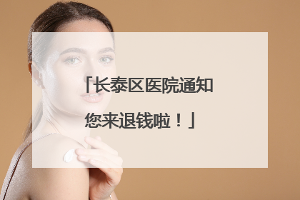 长泰区医院通知您来退钱啦！