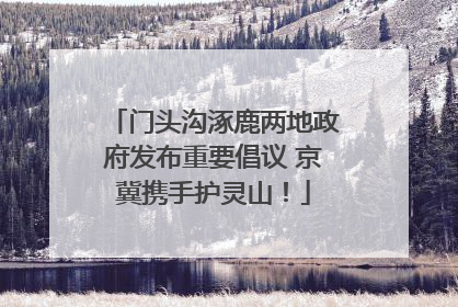门头沟涿鹿两地政府发布重要倡议 京冀携手护灵山！