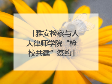 雅安检察与人大律师学院“检校共建”签约