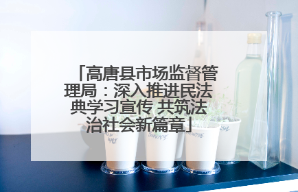高唐县市场监督管理局：深入推进民法典学习宣传 共筑法治社会新篇章