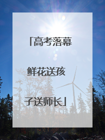 高考落幕 鲜花送孩子送师长