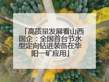 高质量发展看山西国企：全国首台节水型定向钻进装备在华阳一矿应用