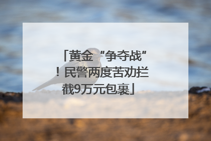 黄金“争夺战”！民警两度苦劝拦截9万元包裹