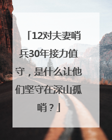 12对夫妻哨兵30年接力值守，是什么让他们坚守在深山孤哨？