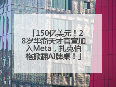 150亿美元！28岁华裔天才官宣加入Meta，扎克伯格掀翻AI牌桌！