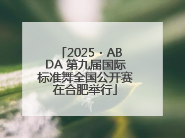 2025・ABDA 第九届国际标准舞全国公开赛在合肥举行