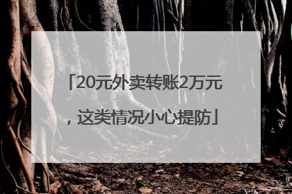 20元外卖转账2万元，这类情况小心提防