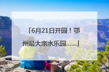 6月21日开园！鄂州最大亲水乐园……
