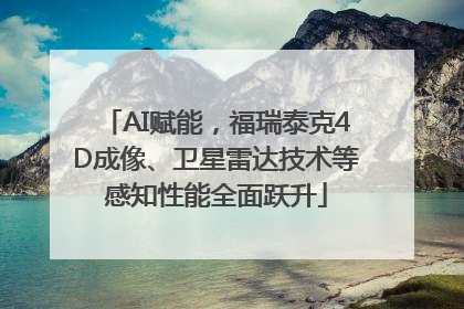 AI赋能，福瑞泰克4D成像、卫星雷达技术等感知性能全面跃升