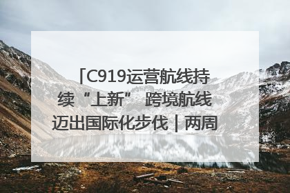 C919运营航线持续“上新” 跨境航线迈出国际化步伐｜两周年“成绩单”梳理↓